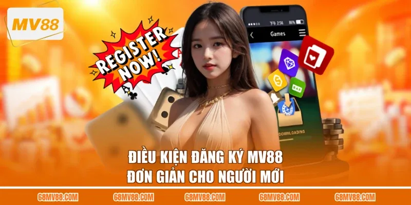 Điều kiện đăng ký MV88 đơn giản cho người mới
