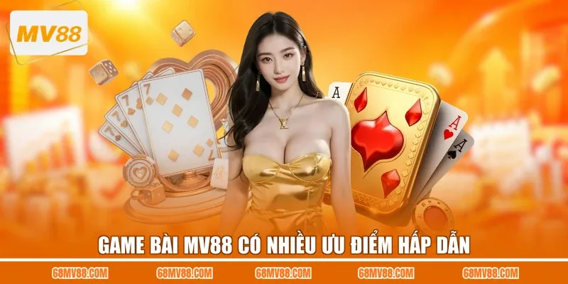 Game bài MV88 có nhiều ưu điểm hấp dẫn