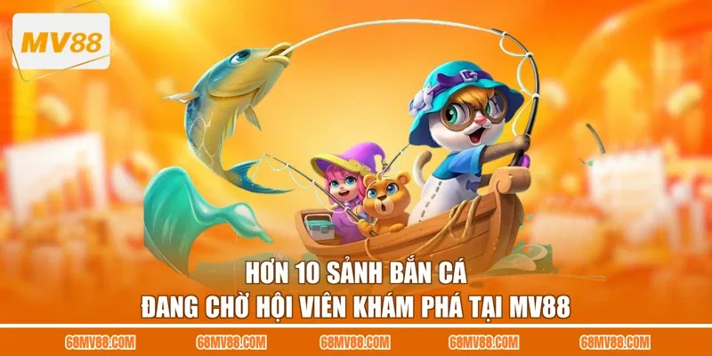 Hơn 10 sảnh bắn cá đang chờ hội viên khám phá tại MV88