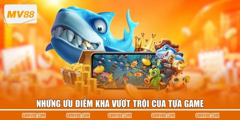 Những ưu điểm khá vượt trội của tựa game